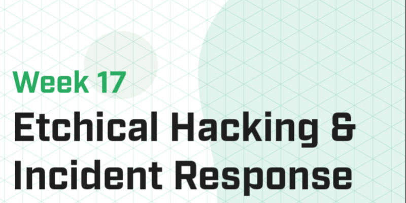 Week 17 - Ethical Hacking & Incident Response III