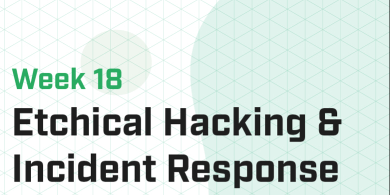Week 18 - Ethical Hacking & Incident Response IV