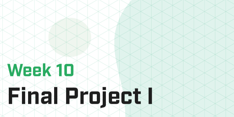 Week 10 - Final Projects I