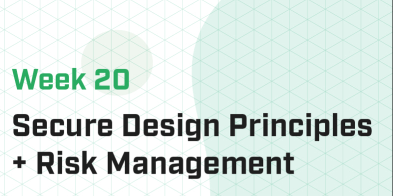 Week 20 - Secure Design Principles + Risk Management